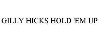 GILLY HICKS HOLD 'EM UP