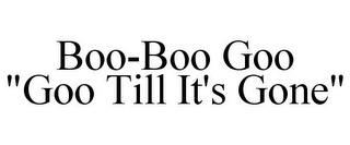 BOO-BOO GOO "GOO TILL IT'S GONE"