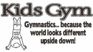 KIDS GYM GYMNASTICS... BECAUSE THE WORLD LOOKS DIFFERENT UPSIDE DOWN! KIDS GYM