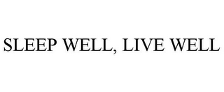 SLEEP WELL, LIVE WELL