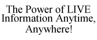 THE POWER OF LIVE INFORMATION ANYTIME, ANYWHERE!