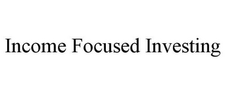 INCOME FOCUSED INVESTING