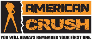 AMERICAN CRUSH YOU WILL ALWAYS REMEMBER YOUR FIRST ONE.