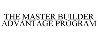 THE MASTER BUILDER ADVANTAGE PROGRAM