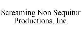 SCREAMING NON SEQUITUR PRODUCTIONS, INC.