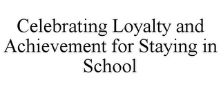 CELEBRATING LOYALTY AND ACHIEVEMENT FOR STAYING IN SCHOOL