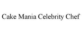 CAKE MANIA CELEBRITY CHEF