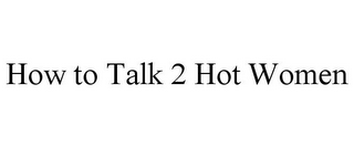 HOW TO TALK 2 HOT WOMEN