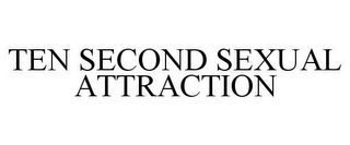 TEN SECOND SEXUAL ATTRACTION