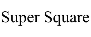 SUPER SQUARE