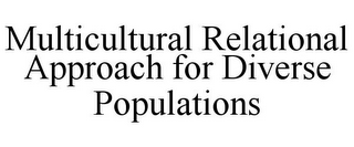 MULTICULTURAL RELATIONAL APPROACH FOR DIVERSE POPULATIONS