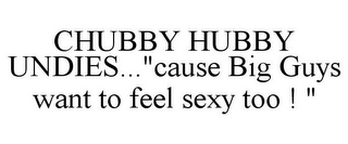 CHUBBY HUBBY UNDIES..."CAUSE BIG GUYS WANT TO FEEL SEXY TOO ! "