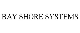 BAY SHORE SYSTEMS