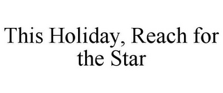 THIS HOLIDAY, REACH FOR THE STAR