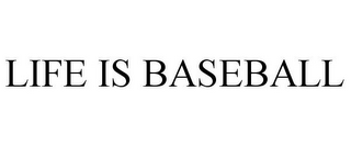 LIFE IS BASEBALL