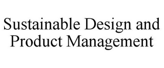 SUSTAINABLE DESIGN AND PRODUCT MANAGEMENT