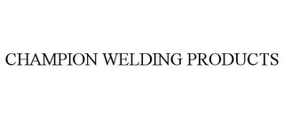 CHAMPION WELDING PRODUCTS