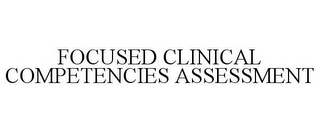 FOCUSED CLINICAL COMPETENCIES ASSESSMENT