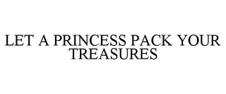 LET A PRINCESS PACK YOUR TREASURES