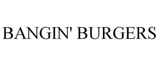 BANGIN' BURGERS