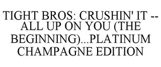 TIGHT BROS: CRUSHIN' IT -- ALL UP ON YOU (THE BEGINNING)...PLATINUM CHAMPAGNE EDITION