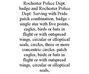 ROCHESTER POLICE DEPT. BADGE AND ROCHESTER POLICE DEPT. SERVING WITH PRIDE PATCH COMBINATION. BADGE - SINGLE STAR WITH FIVE POINTS, EAGLES, BIRDS OR BATS IN FLIGHT OR WITH OUTSPREAD WINGS, CIRCULAR OR ELLOPTICAL SEALS, CIRCLES, THREE OR MORE CONCENTRIC CIRCLES. PATCH EAGLES, BIRDS OR BATS IN FLIGHT OR WITH OUTSPREAD WINGS, CIRCULAR OR ELLOPTICAL SEALS,