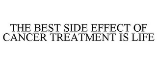 THE BEST SIDE EFFECT OF CANCER TREATMENT IS LIFE