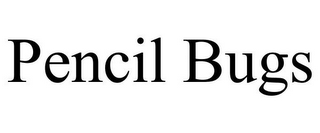 PENCIL BUGS