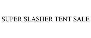 SUPER SLASHER TENT SALE