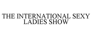 THE INTERNATIONAL SEXY LADIES SHOW
