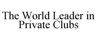 THE WORLD LEADER IN PRIVATE CLUBS