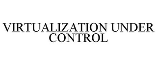 VIRTUALIZATION UNDER CONTROL