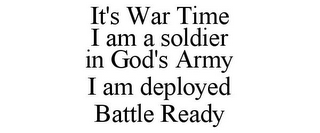 IT'S WAR TIME I AM A SOLDIER IN GOD'S ARMY I AM DEPLOYED BATTLE READY