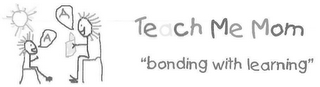 TEACH ME MOM "BONDING WITH LEARNING" A A