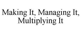 MAKING IT, MANAGING IT, MULTIPLYING IT