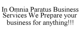 IN OMNIA PARATUS BUSINESS SERVICES WE PREPARE YOUR BUSINESS FOR ANYTHING!!!