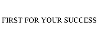 FIRST FOR YOUR SUCCESS