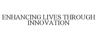 ENHANCING LIVES THROUGH INNOVATION