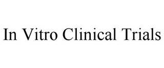 IN VITRO CLINICAL TRIALS