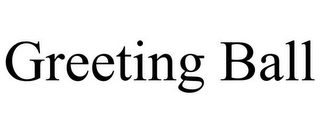 GREETING BALL