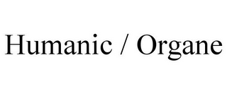 HUMANIC / ORGANE