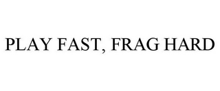 PLAY FAST, FRAG HARD