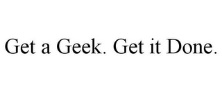 GET A GEEK. GET IT DONE.