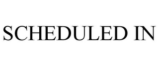 SCHEDULED IN