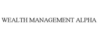 WEALTH MANAGEMENT ALPHA