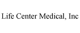 LIFE CENTER MEDICAL, INC