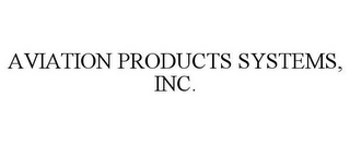 AVIATION PRODUCTS SYSTEMS, INC.