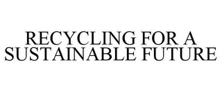 RECYCLING FOR A SUSTAINABLE FUTURE