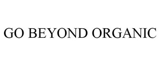 GO BEYOND ORGANIC