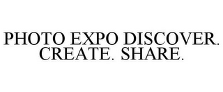 PHOTO EXPO DISCOVER. CREATE. SHARE.